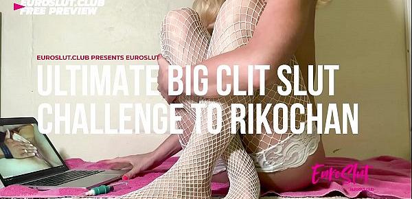  Euroslut Ultimate Big Clit Slut Challenge To Rikochan